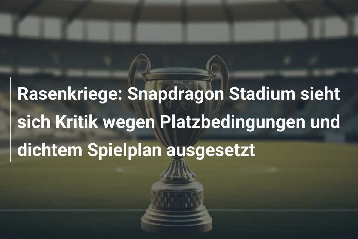 Rasenkriege: Snapdragon Stadium sieht sich Kritik wegen Platzbedingungen und dichtem Spielplan ausgesetzt