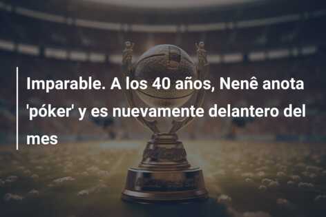 Imparable. A los 40 años, Nenê anota ‘póker’ y es nuevamente delantero del mes