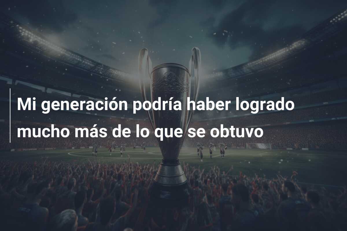 Mi generación podría haber logrado mucho más de lo que se obtuvo