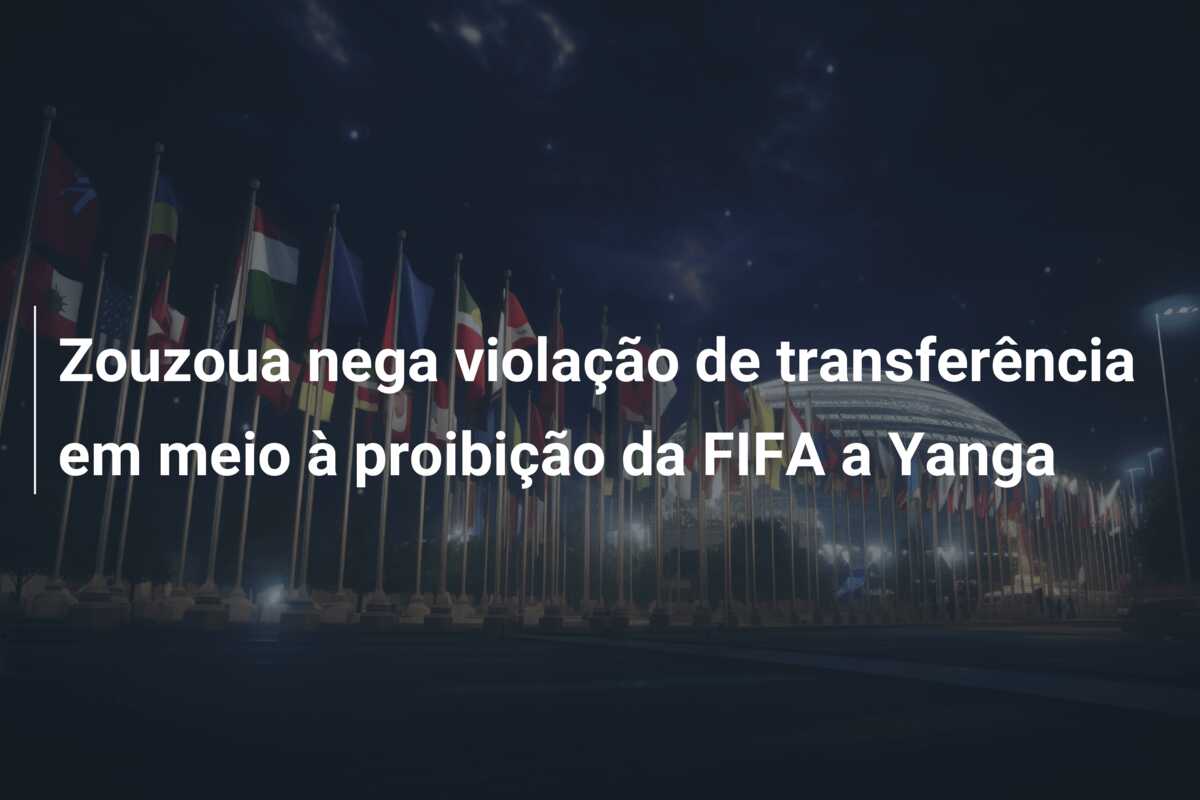 Zouzoua nega violação de transferência em meio à proibição da FIFA a Yanga