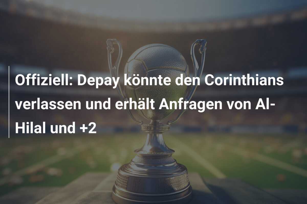 Offiziell: Depay könnte den Corinthians verlassen und erhält Anfragen von Al-Hilal und +2
