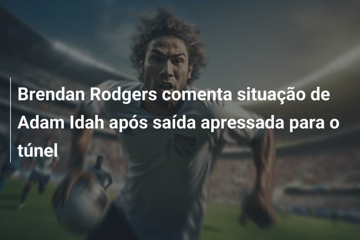 Brendan Rodgers comenta situação de Adam Idah após saída apressada para o túnel