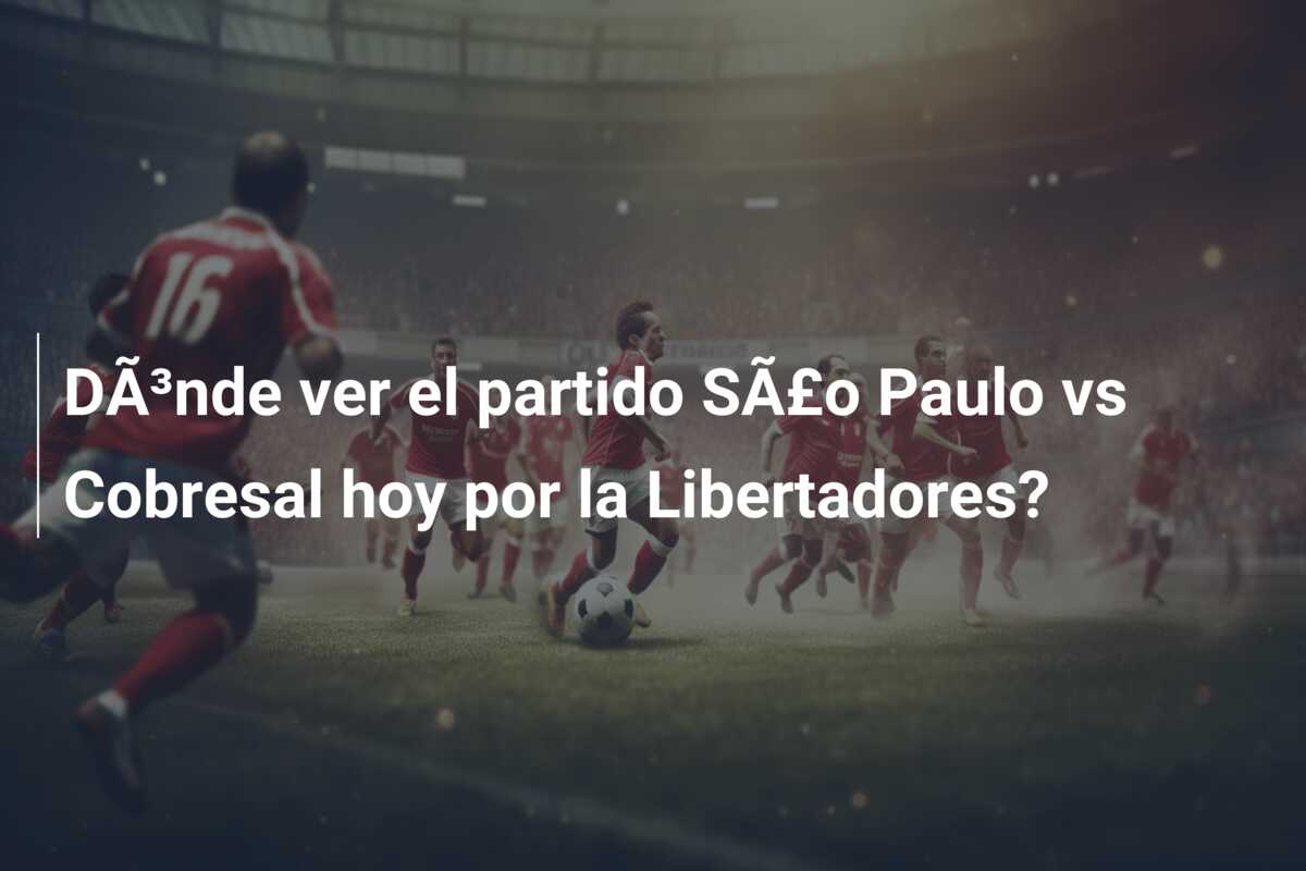 DÃ³nde ver el partido SÃ£o Paulo vs Cobresal hoy por la Libertadores?