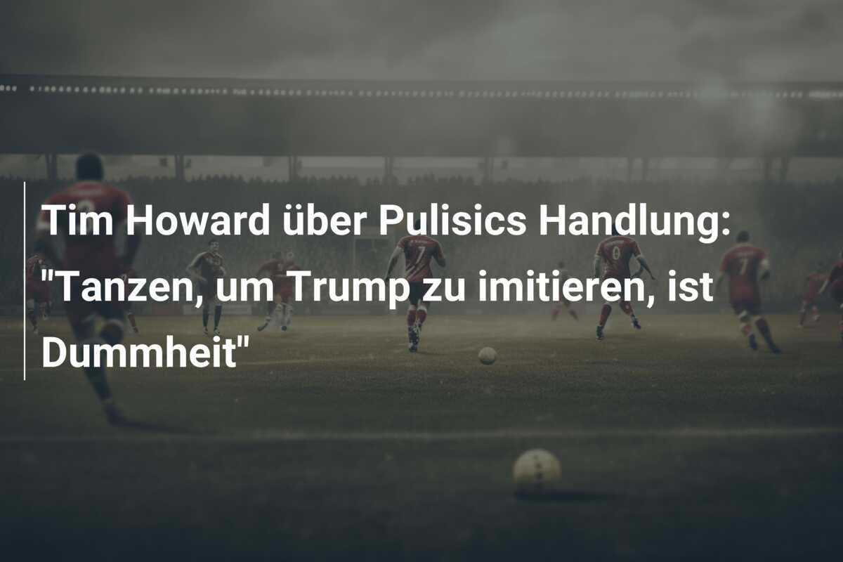 Tim Howard über Pulisics Handlung: "Tanzen, um Trump zu imitieren, ist Dummheit"