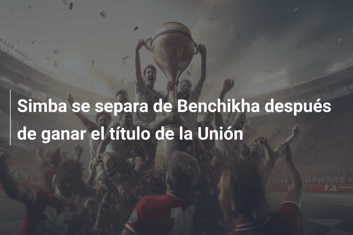 Simba se separa de Benchikha después de ganar el título de la Unión