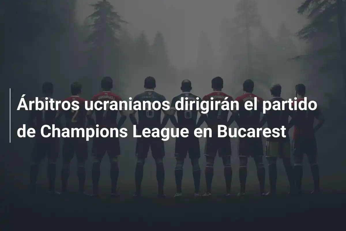 Árbitros ucranianos dirigirán el partido de Champions League en Bucarest