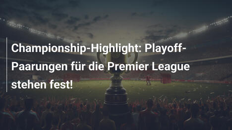 Championship-Highlight: Playoff-Paarungen für die Premier League stehen fest!