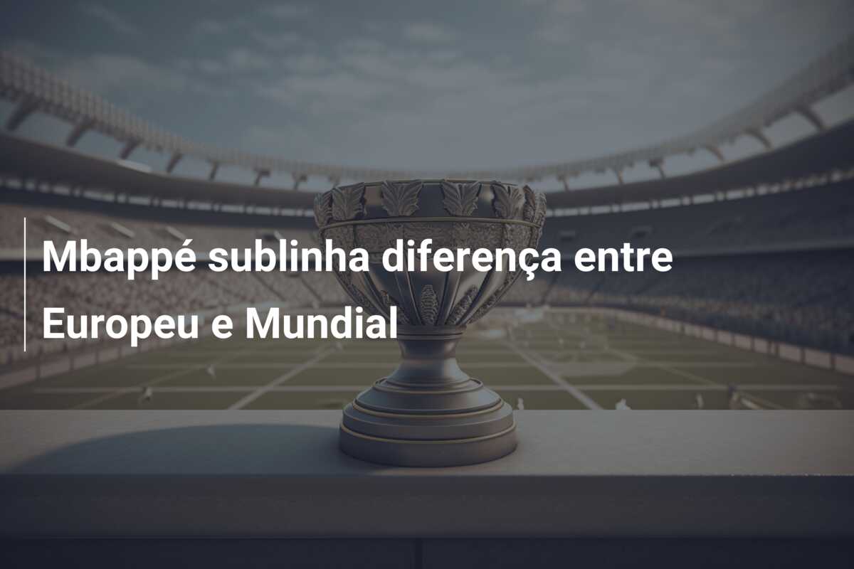 Mbappé sublinha diferença entre Europeu e Mundial