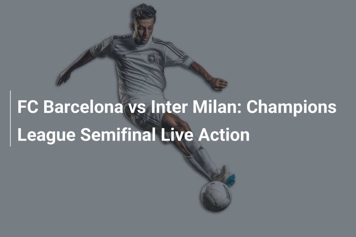 FCバルセロナ vs インテル・ミラノ: チャンピオンズリーグ準決勝 FCバルセロナ vs インテル・ミラノ: チャンピオンズリーグ準決勝
