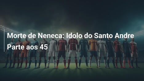 Morte de Neneca: Idolo do Santo Andre Parte aos 45