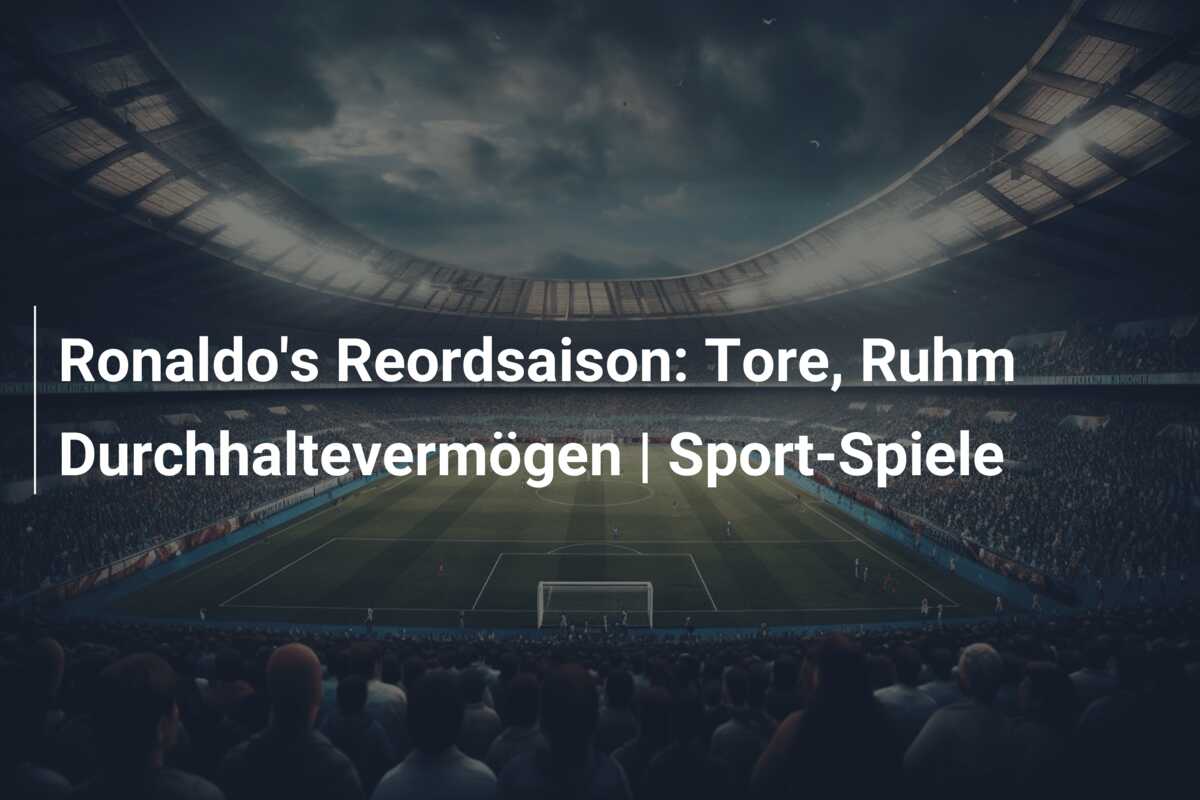 Ronaldo’s Reordsaison: Tore, Ruhm Durchhaltevermögen | Sport-Spiele