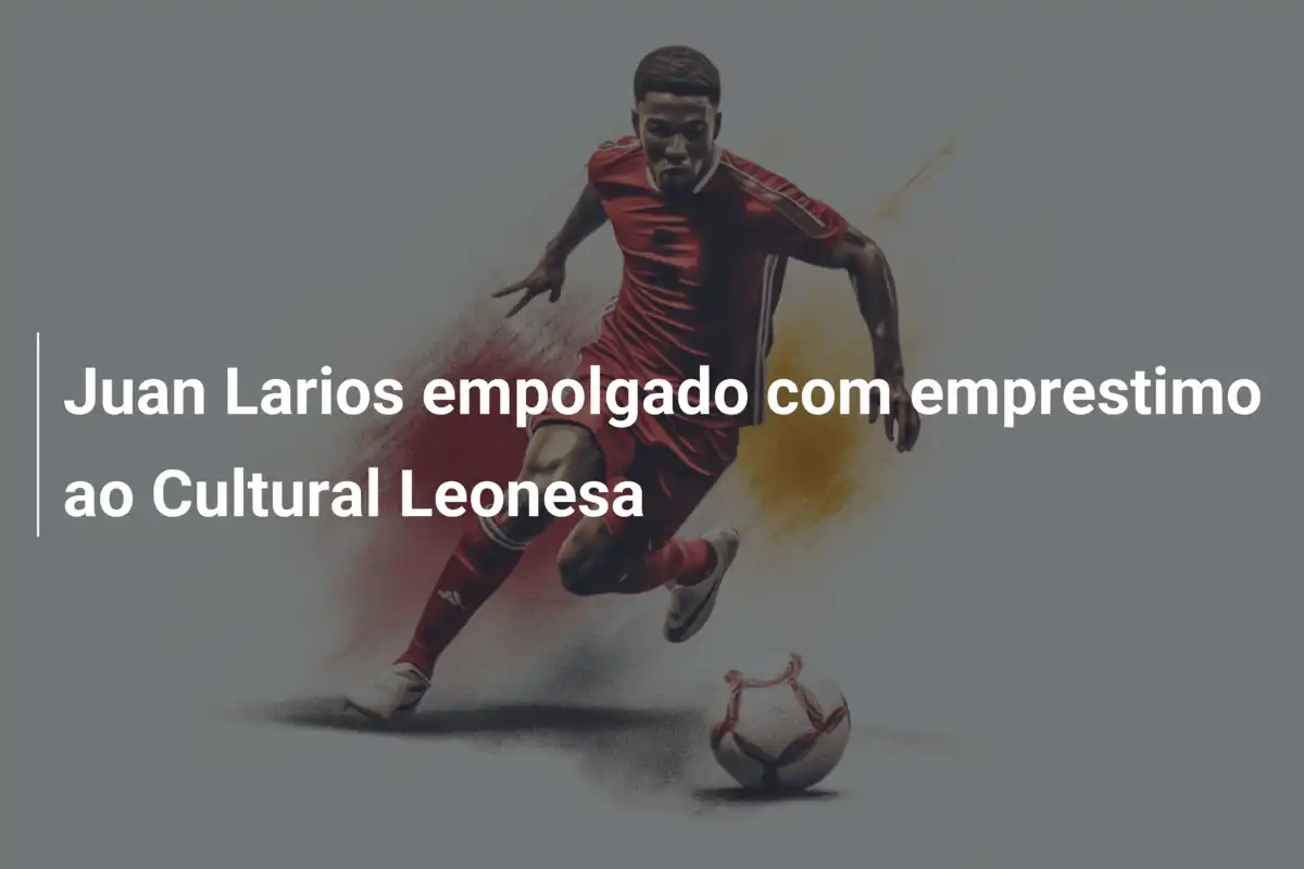 Juan Larios empolgado com emprestimo ao Cultural Leonesa