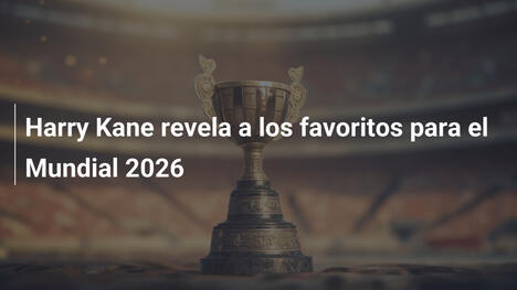 Harry Kane revela a los favoritos para el Mundial 2026