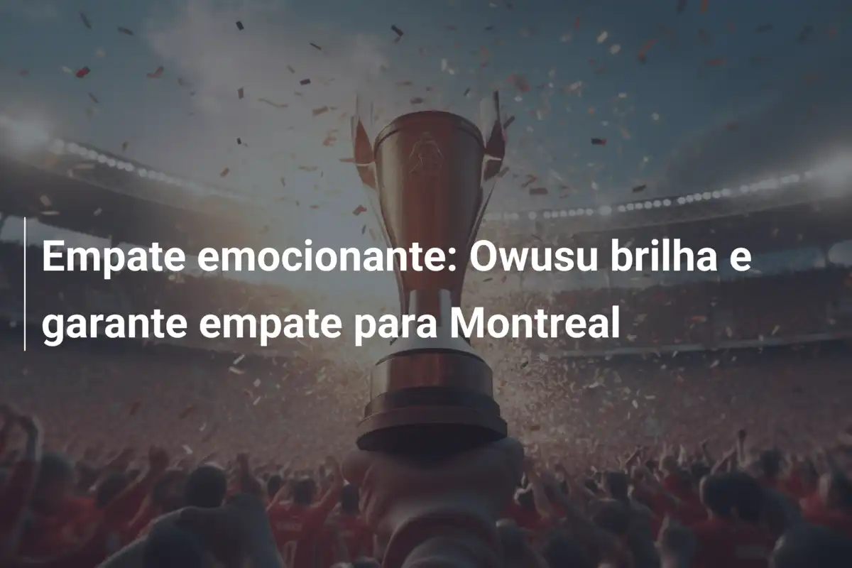 Empate emocionante: Owusu brilha e garante empate para Montreal
