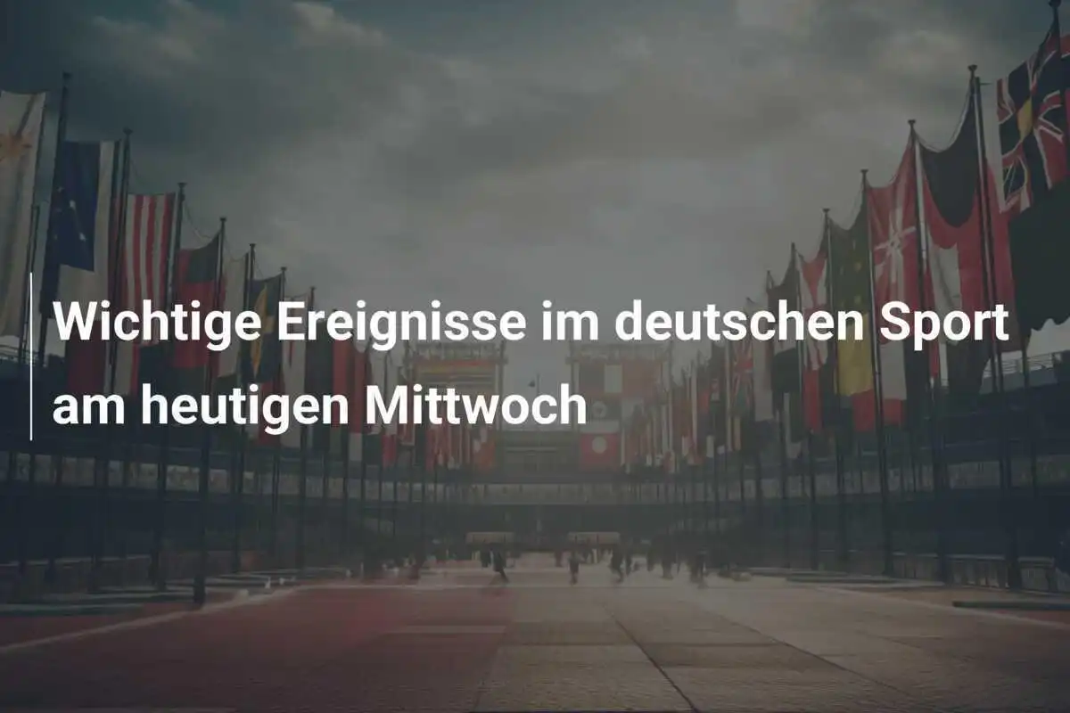 Wichtige Ereignisse im deutschen Sport am heutigen Mittwoch