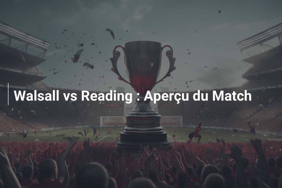 Walsall vs Reading : Aperçu du Match