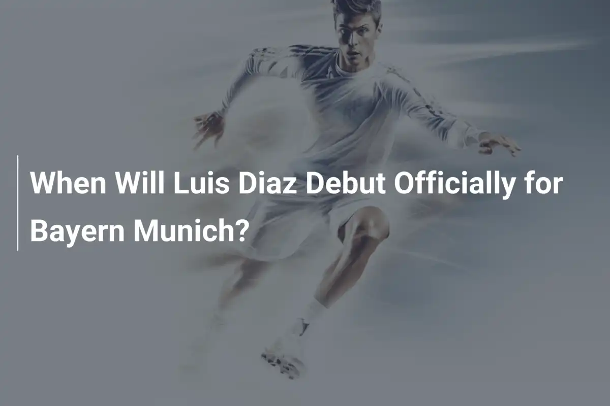 Wann debütiert Luis Diaz offiziell bei Bayern?