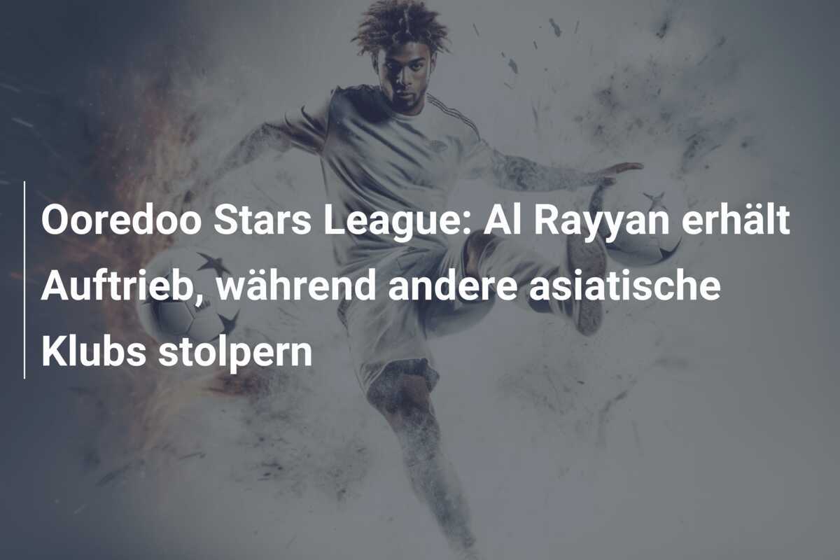 Ooredoo Stars League: Al Rayyan erhält Auftrieb, während andere asiatische Klubs stolpern