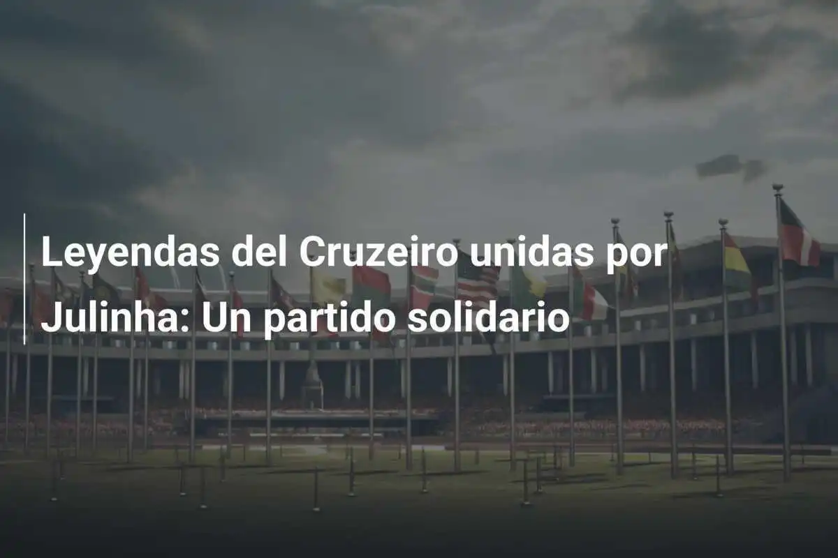 Leyendas del Cruzeiro unidas por Julinha: Un partido solidario