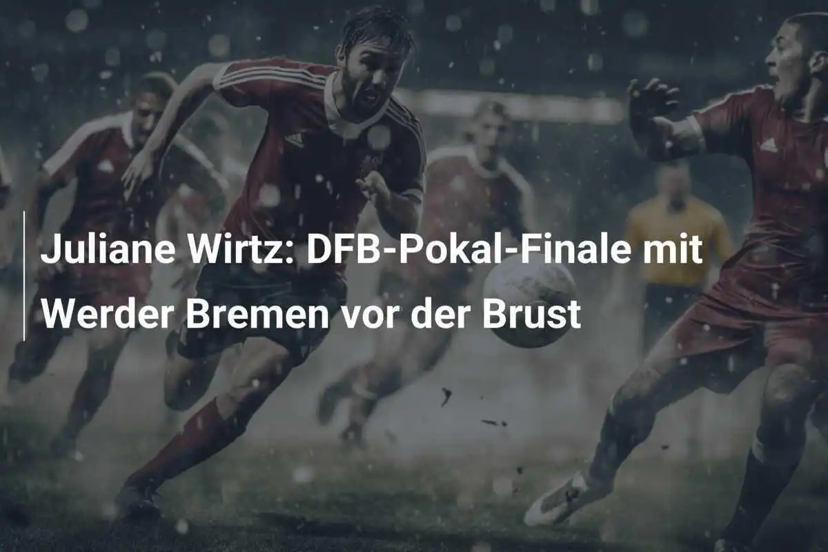 Juliane Wirtz: DFB-Pokal-Finale mit Werder Bremen vor der Brust