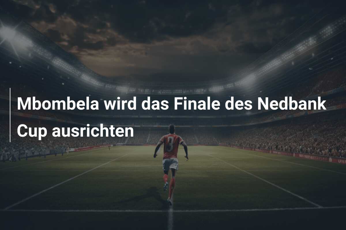 Mbombela wird das Finale des Nedbank Cup ausrichten