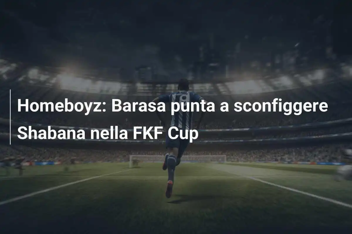 Homeboyz: Barasa punta a sconfiggere Shabana nella FKF Cup
