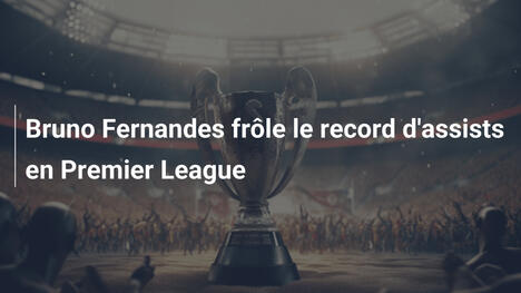 Bruno Fernandes frôle le record d'assists en Premier League