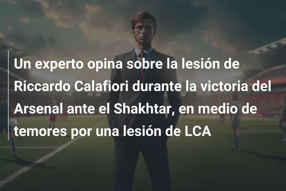 Un experto opina sobre la lesión de Riccardo Calafiori durante la victoria del Arsenal ante el Shakhtar, en medio de temores por una lesión de LCA
