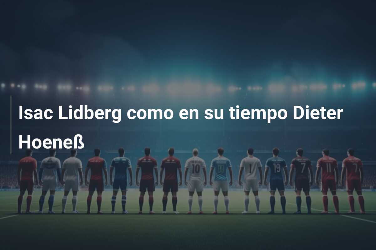 Isac Lidberg como en su tiempo Dieter Hoeneß