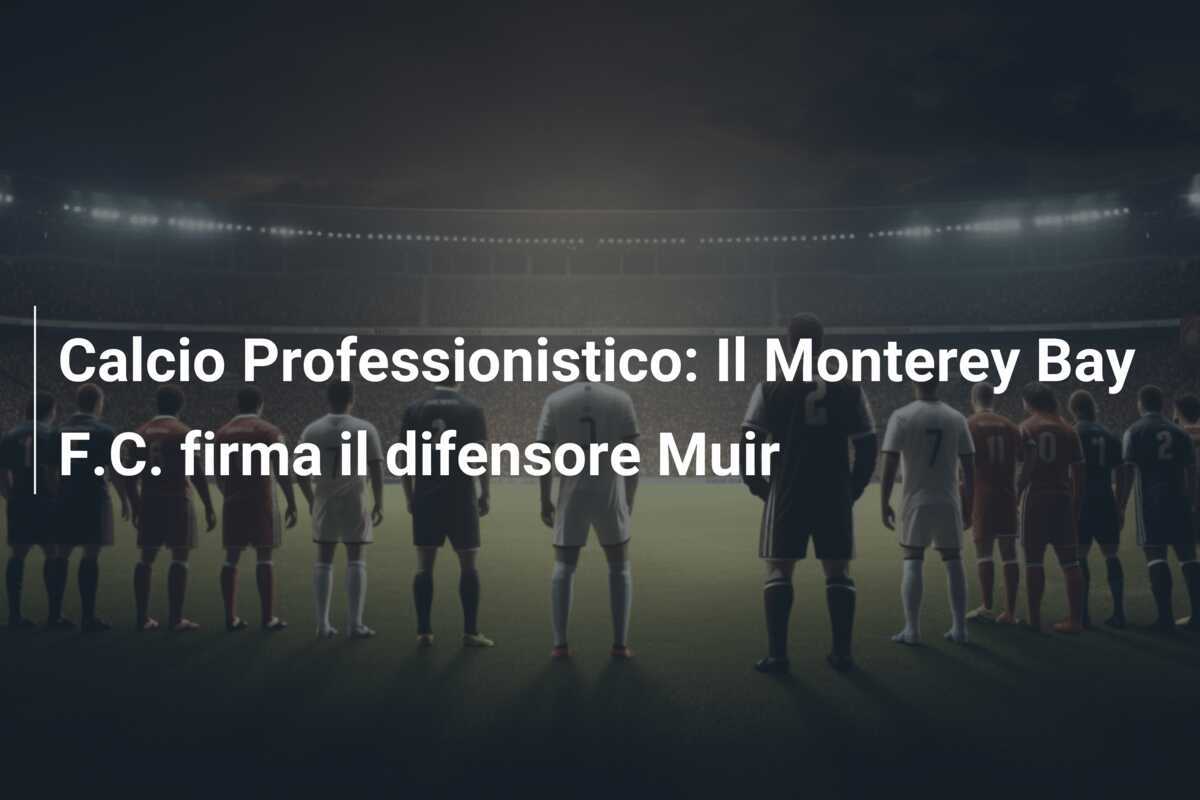 Calcio Professionistico: Il Monterey Bay F.C. firma il difensore Muir