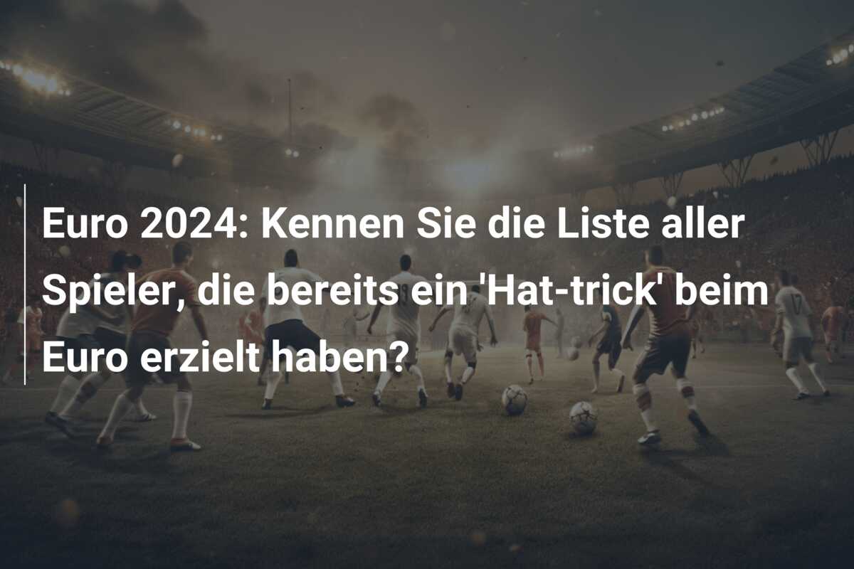 Euro 2024: Kennen Sie die Liste aller Spieler, die bereits ein ‘Hat-trick’ beim Euro erzielt haben?