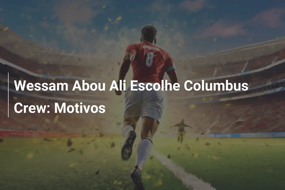 Wessam Abou Ali Escolhe Columbus Crew: Motivos