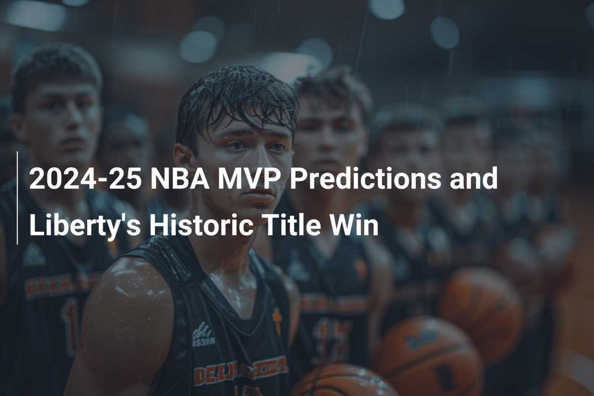 2024-25 NBA MVP Predictions and Liberty's Historic Title Win ...