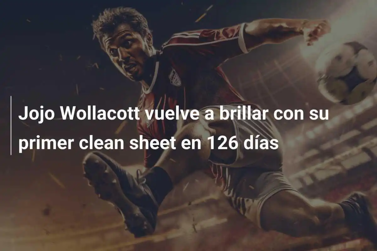Jojo Wollacott vuelve a brillar con su primer clean sheet en 126 días