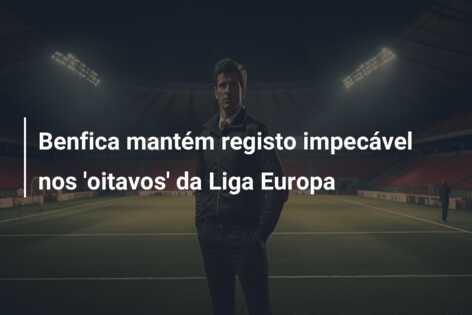Benfica mantém registo impecável nos ‘oitavos’ da Liga Europa