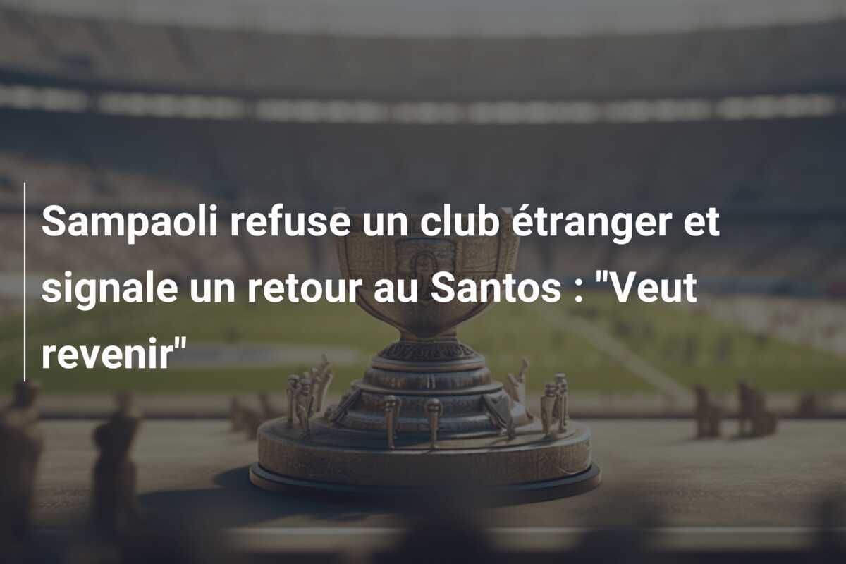 Sampaoli refuse un club étranger et signale un retour au Santos : "Veut revenir"