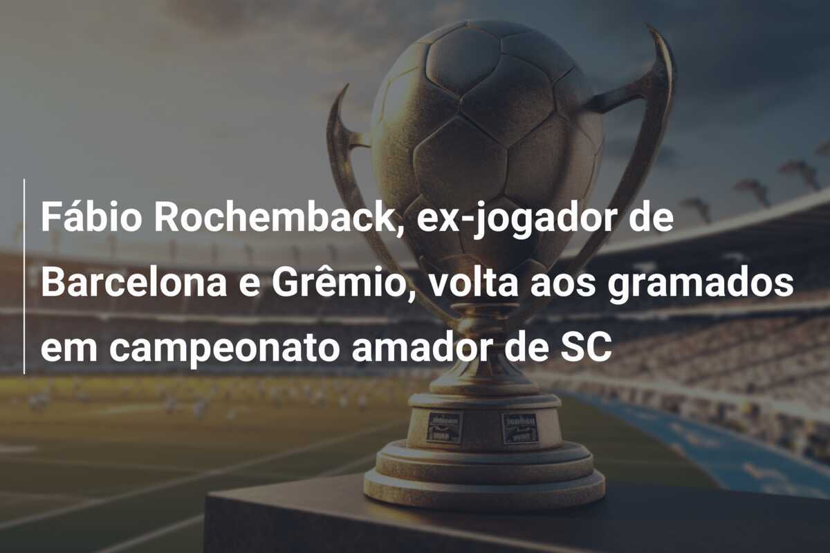 Fábio Rochemback, ex-jogador de Barcelona e Grêmio, volta aos gramados em campeonato amador de SC