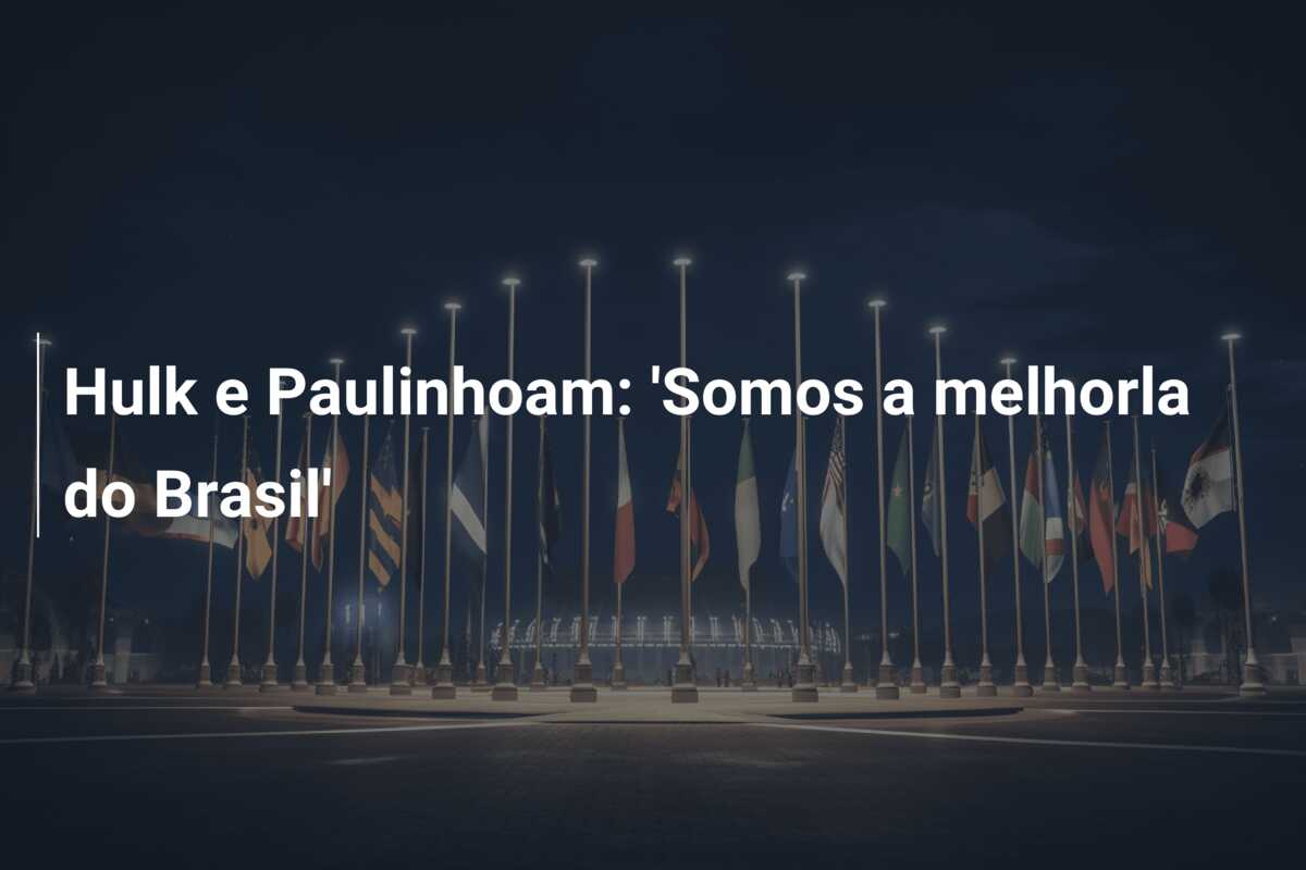 Hulk e Paulinhoam: ‘Somos a melhorla do Brasil’