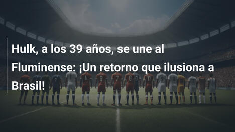 Hulk, a los 39 años, se une al Fluminense: ¡Un retorno que ilusiona a Brasil!