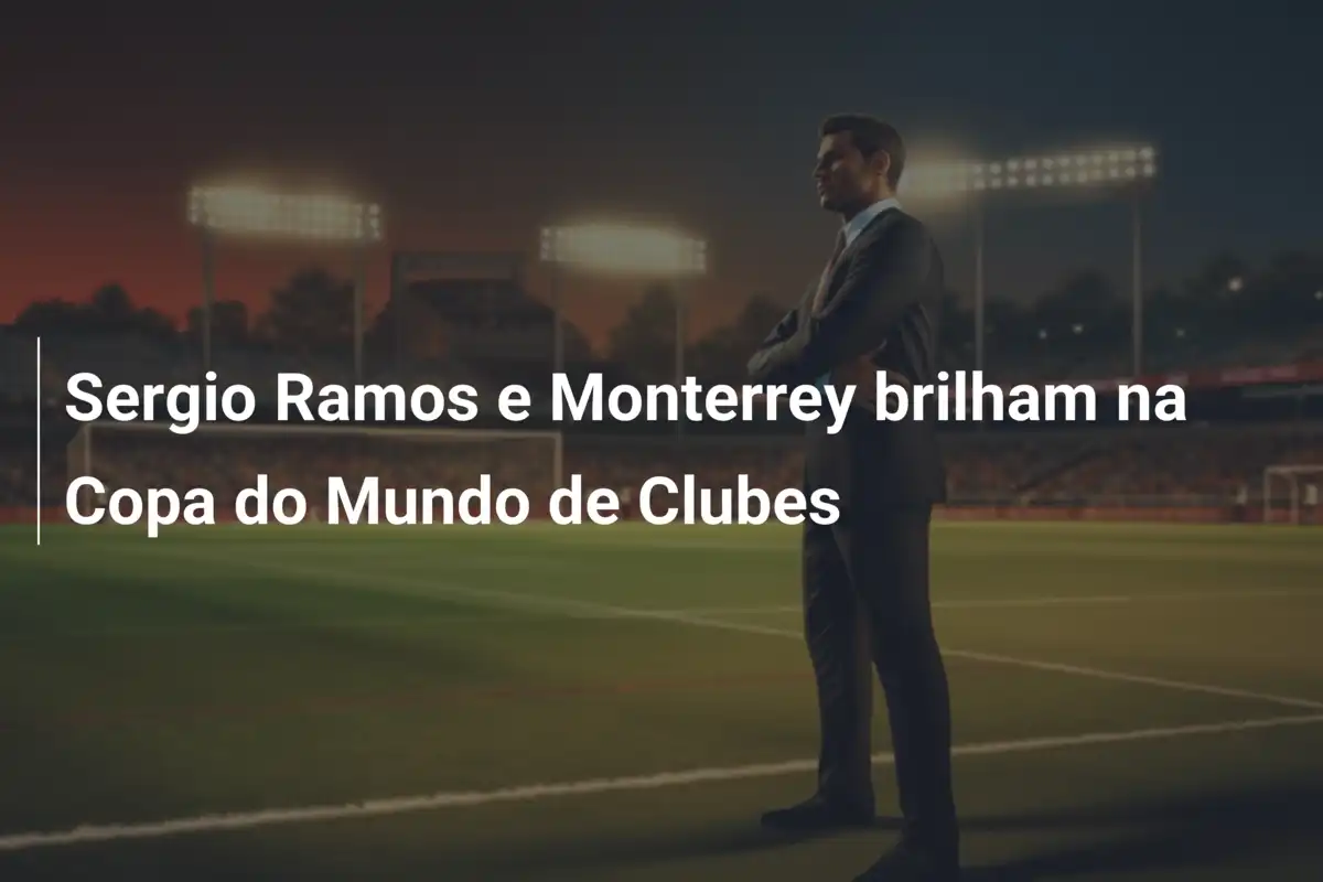 Sergio Ramos e Monterrey brilham na Copa do Mundo de Clubes