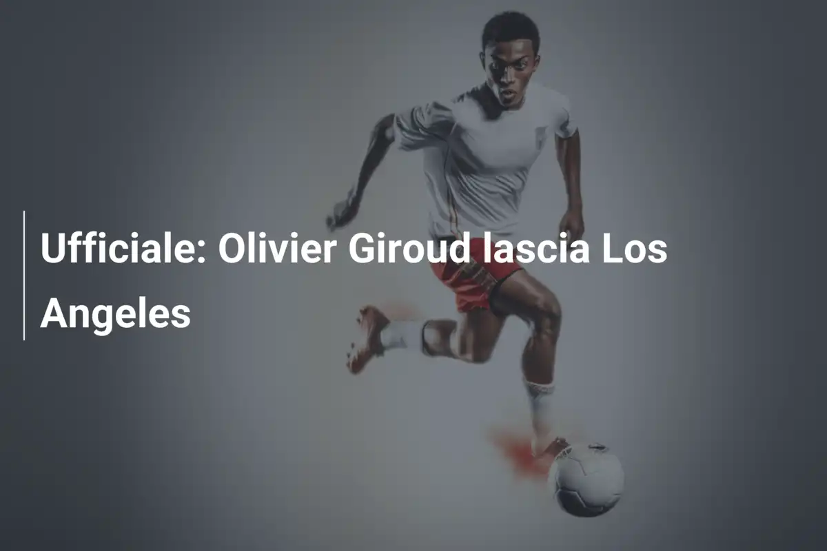 Ufficiale: Olivier Giroud lascia Los Angeles