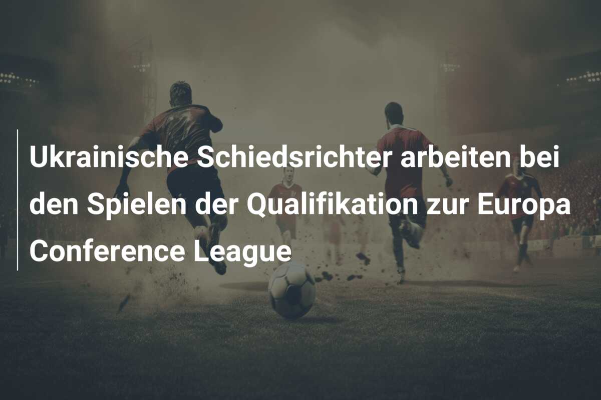Ukrainische Schiedsrichter arbeiten bei den Spielen der Qualifikation zur Europa Conference League