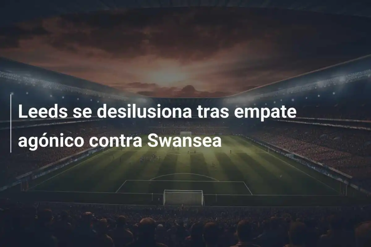 Leeds se desilusiona tras empate agónico contra Swansea