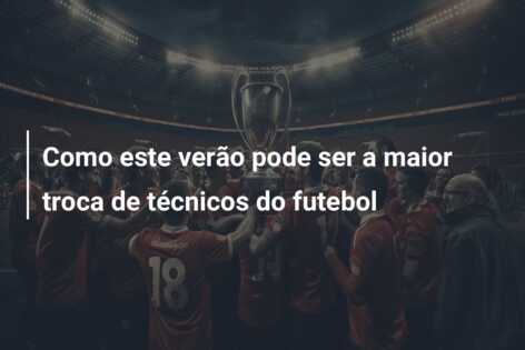 Como este verão pode ser a maior troca de técnicos do futebol