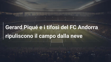 Gerard Piqué e i tifosi del FC Andorra ripuliscono il campo dalla neve