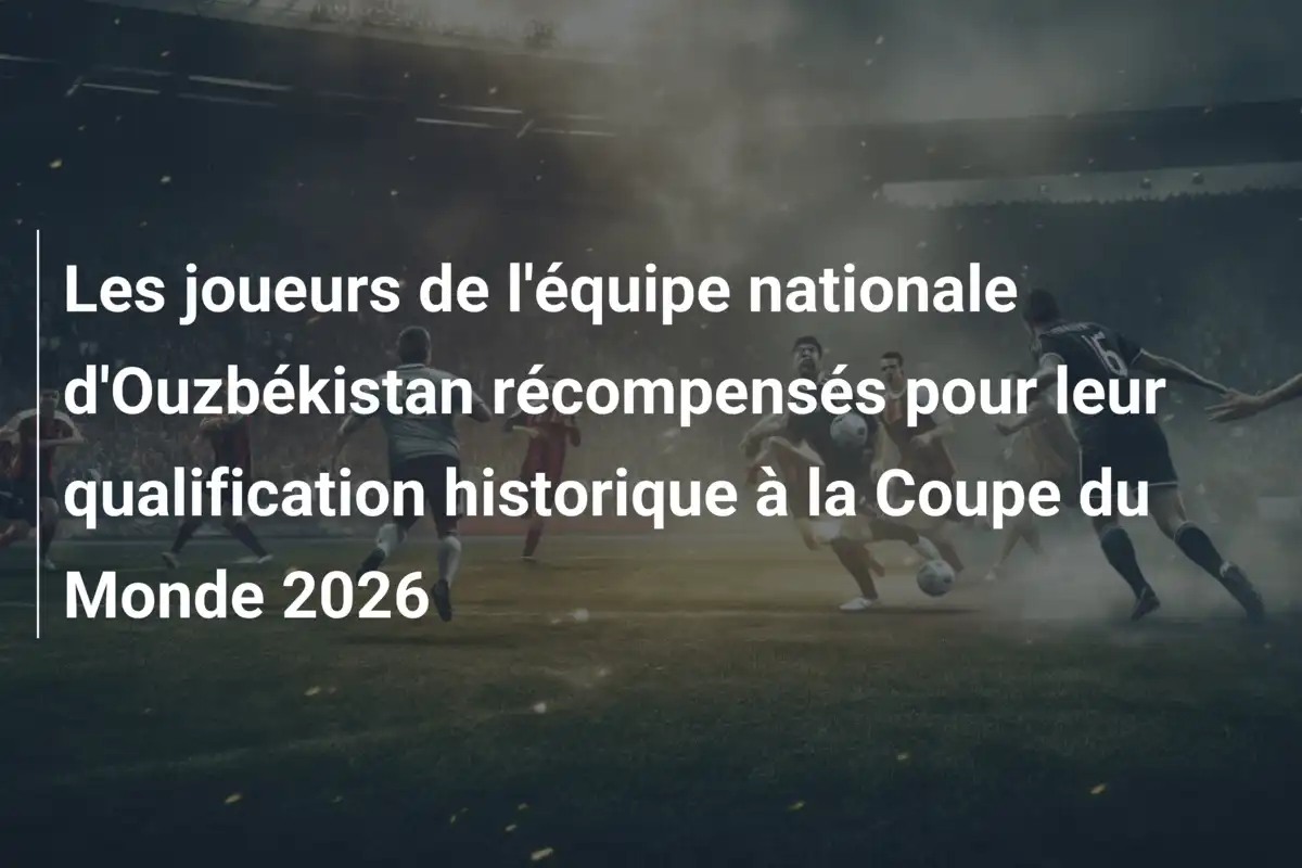 Les joueurs de l'équipe nationale d'Ouzbékistan récompensés pour leur qualification historique à la Coupe du Monde 2026