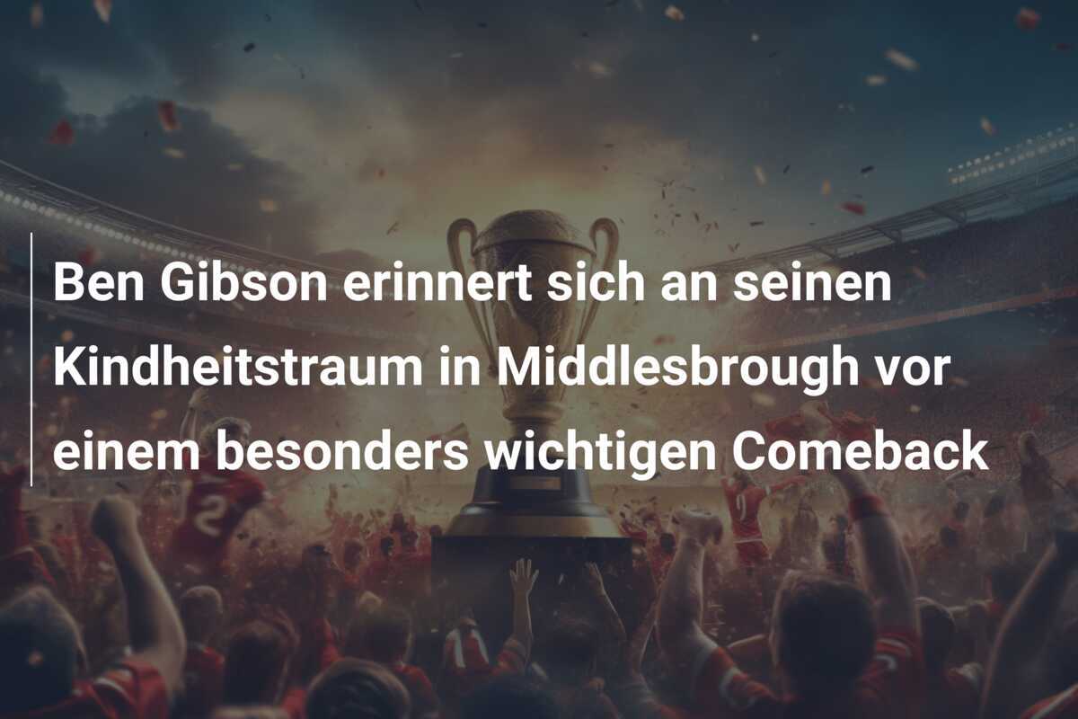 Ben Gibson erinnert sich an seinen Kindheitstraum in Middlesbrough vor einem besonders wichtigen Comeback