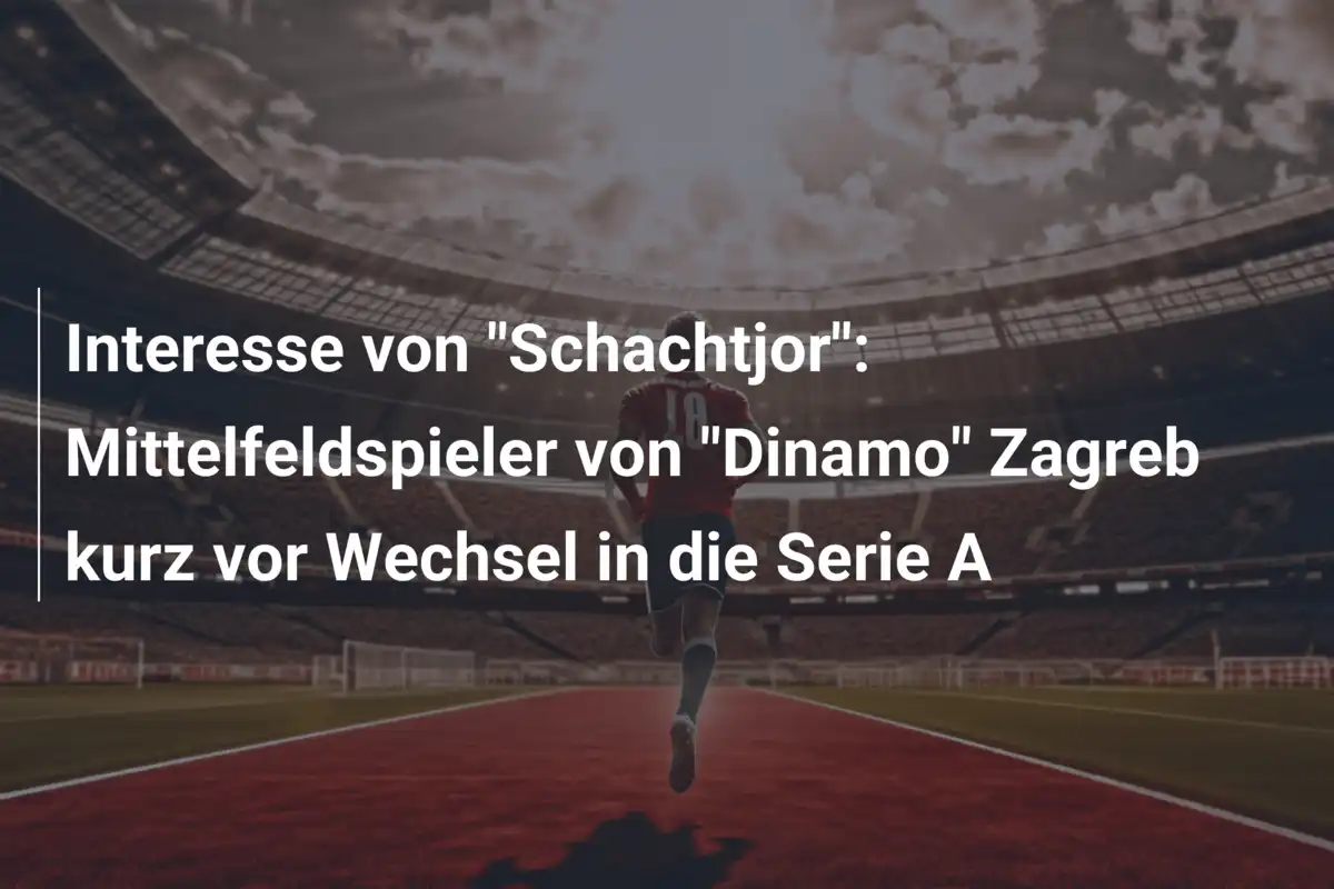 Interesse von "Schachtjor": Mittelfeldspieler von "Dinamo" Zagreb kurz vor Wechsel in die Serie A
