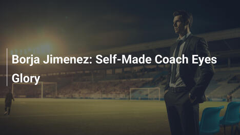 Borja Jimenez: Self-Made Coach Eyes Glory