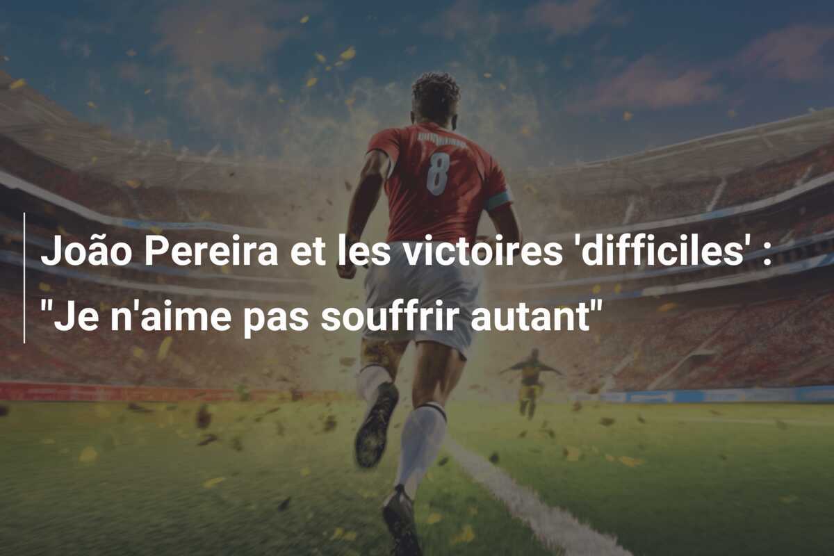 João Pereira et les victoires 'difficiles' : "Je n'aime pas souffrir autant"